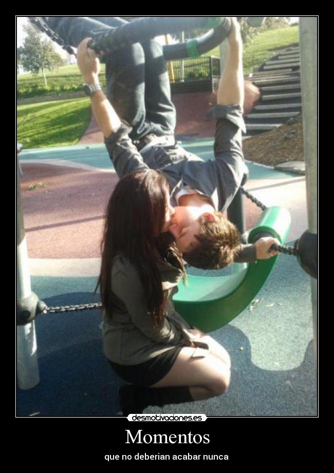 Momentos - que no deberian acabar nunca ♥