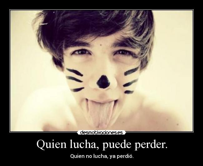 Quien lucha, puede perder. - 