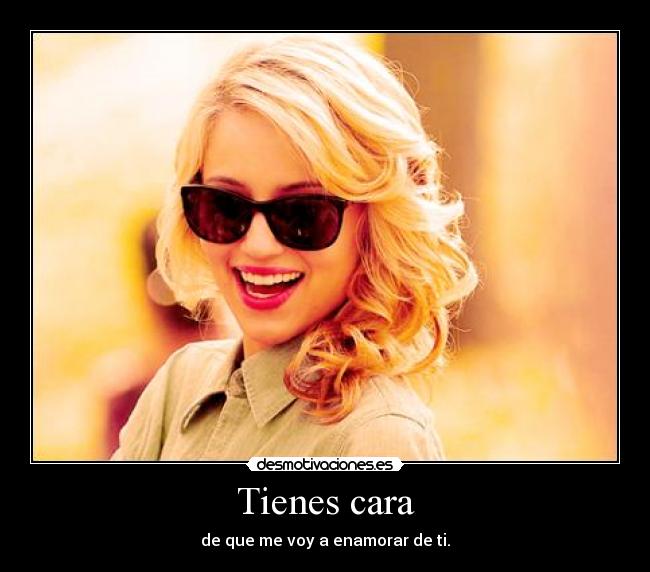 Tienes cara -