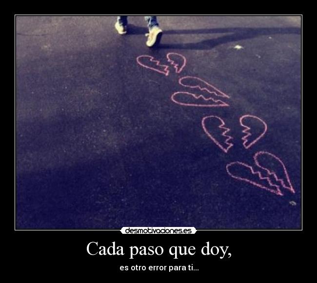 Cada paso que doy, - es otro error para ti...