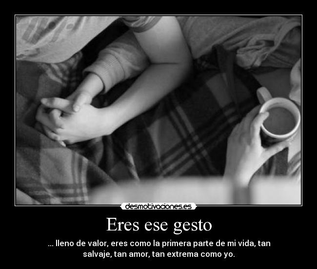 Eres ese gesto -
