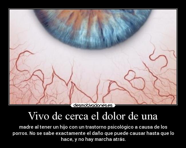 Vivo de cerca el dolor de una - madre al tener un hijo con un trastorno psicológico a causa de los
porros. No se sabe exactamente el daño que puede causar hasta que lo
hace, y no hay marcha atrás.