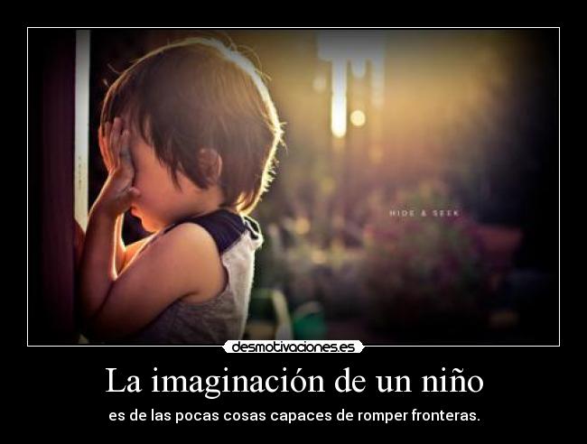 La imaginación de un niño - es de las pocas cosas capaces de romper fronteras.