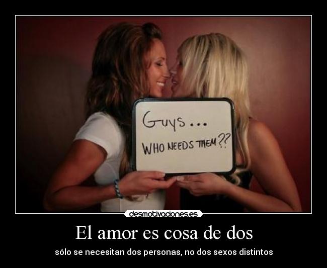 El amor es cosa de dos - sólo se necesitan dos personas, no dos sexos distintos