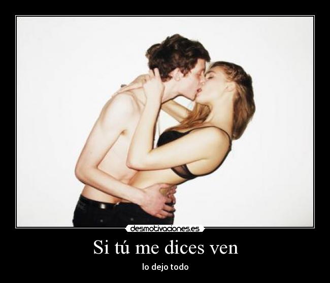 Si tú me dices ven - lo dejo todo