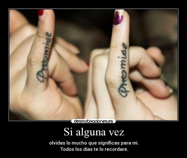 Si alguna vez - olvidas lo mucho que significas para mi.
Todos los días te lo recordare.