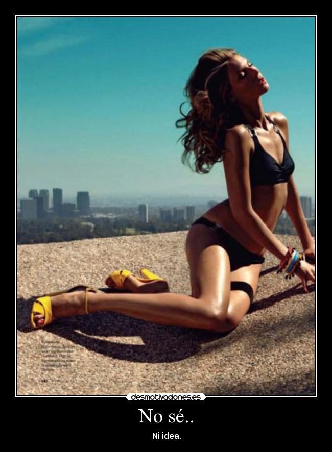 No sé.. - Ni idea.