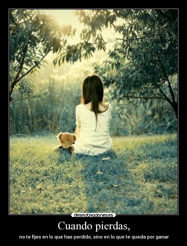 Cuando pierdas, - no te fijes en lo que has perdido, sino en lo que te queda por ganar