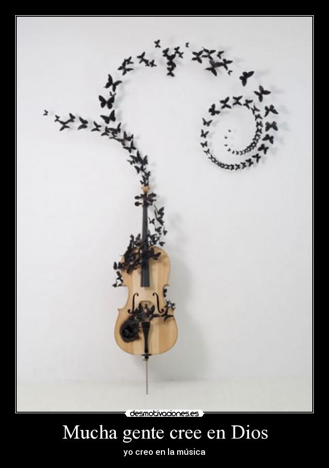 Mucha gente cree en Dios - yo creo en la música