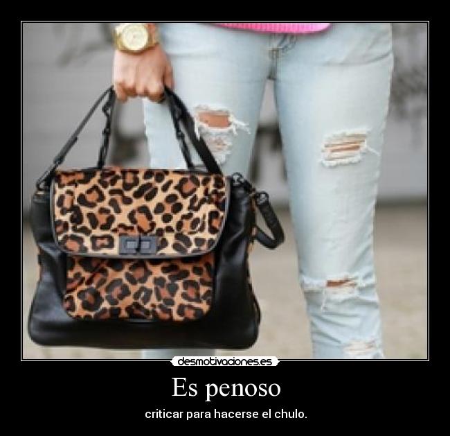 Es penoso - criticar para hacerse el chulo.