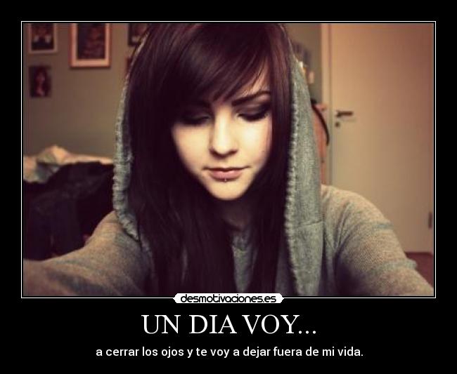 UN DIA VOY... - a cerrar los ojos y te voy a dejar fuera de mi vida.