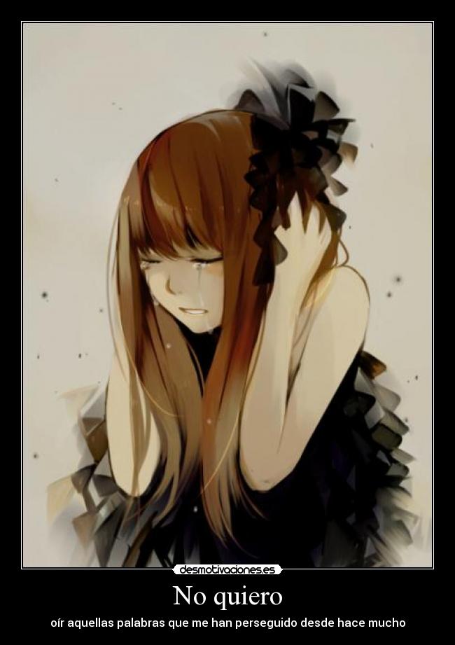 No quiero - oír aquellas palabras que me han perseguido desde hace mucho