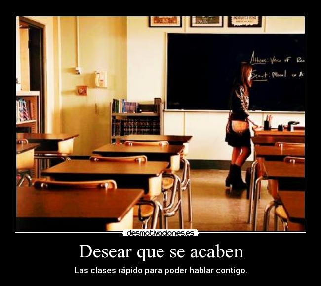 Desear que se acaben - Las clases rápido para poder hablar contigo.
