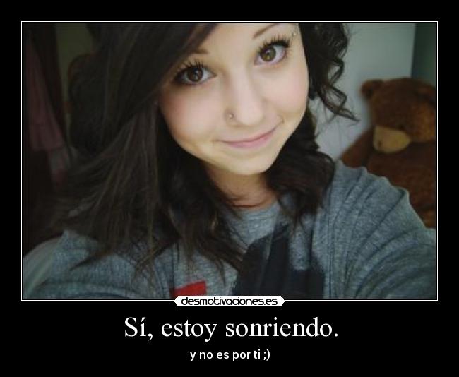 Sí, estoy sonriendo. - y no es por ti ;)