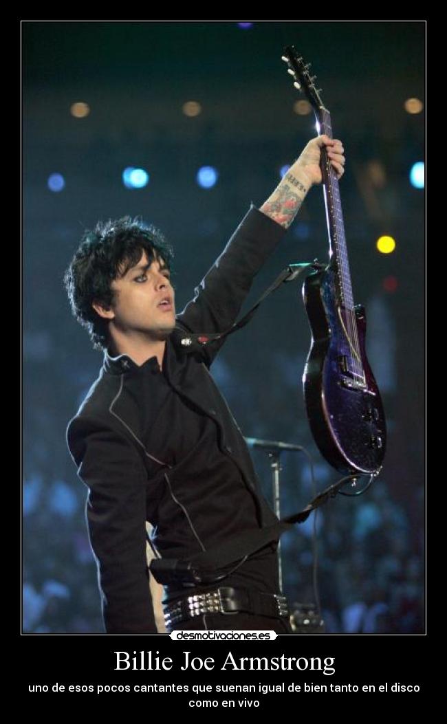 Billie Joe Armstrong - uno de esos pocos cantantes que suenan igual de bien tanto en el disco como en vivo