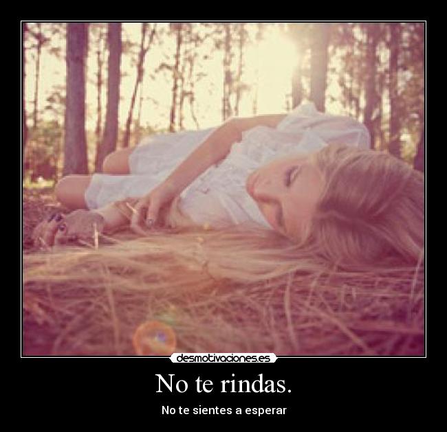 No te rindas. - No te sientes a esperar