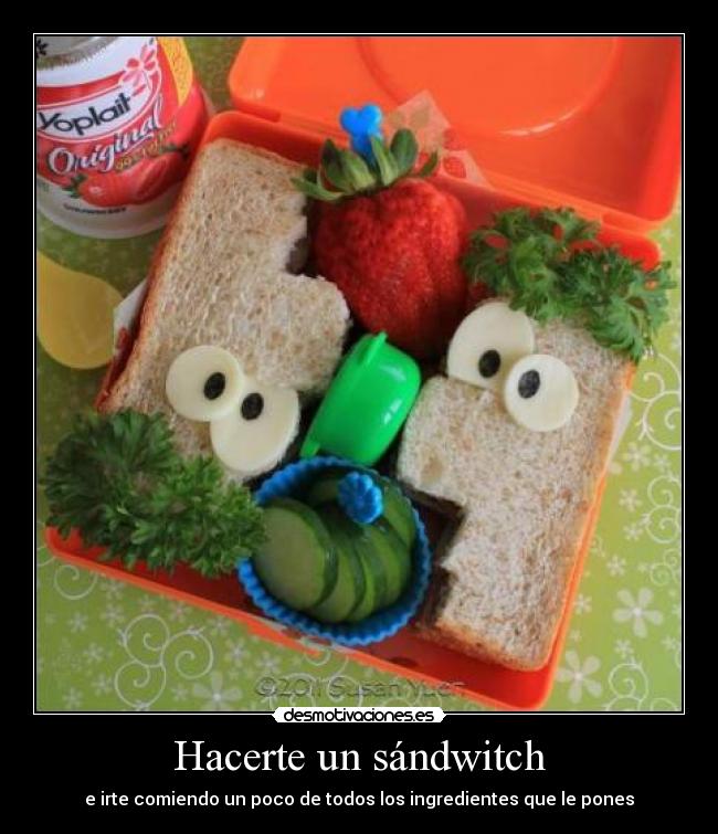 Hacerte un sándwitch - e irte comiendo un poco de todos los ingredientes que le pones