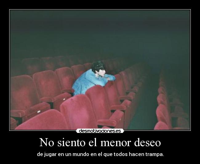 No siento el menor deseo -
