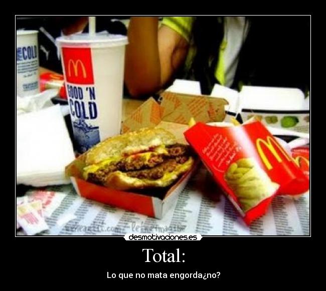 Total: - Lo que no mata engorda¿no?