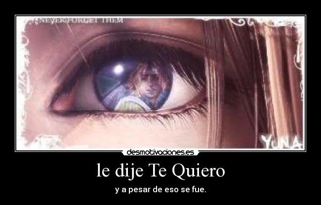 le dije Te Quiero - y a pesar de eso se fue.