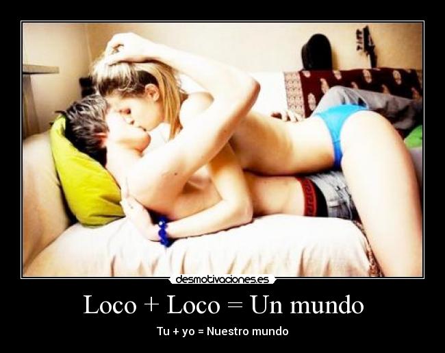 Loco + Loco = Un mundo - Tu + yo = Nuestro mundo