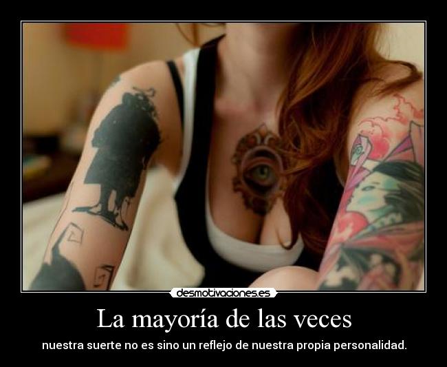 La mayoría de las veces - nuestra suerte no es sino un reflejo de nuestra propia personalidad.