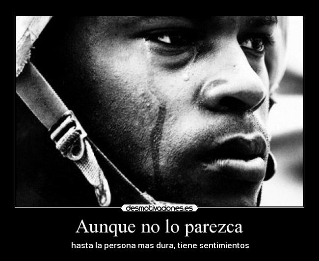 Aunque no lo parezca - hasta la persona mas dura, tiene sentimientos