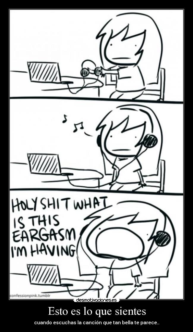 Esto es lo que sientes - cuando escuchas la canción que tan bella te parece..