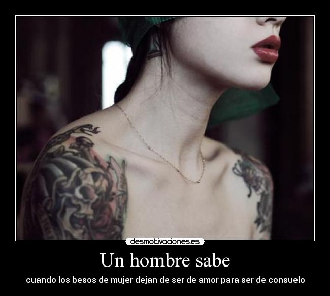 Un hombre sabe - cuando los besos de mujer dejan de ser de amor para ser de consuelo