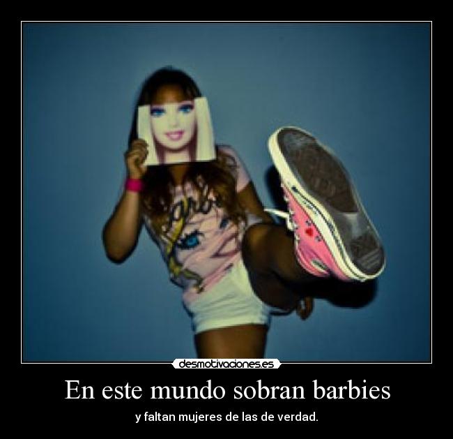 En este mundo sobran barbies - y faltan mujeres de las de verdad.