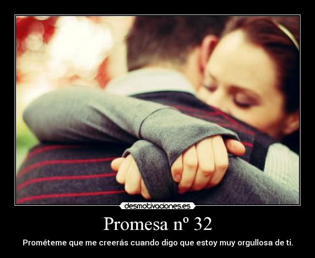 Promesa nº 32 - Prométeme que me creerás cuando digo que estoy muy orgullosa de ti.