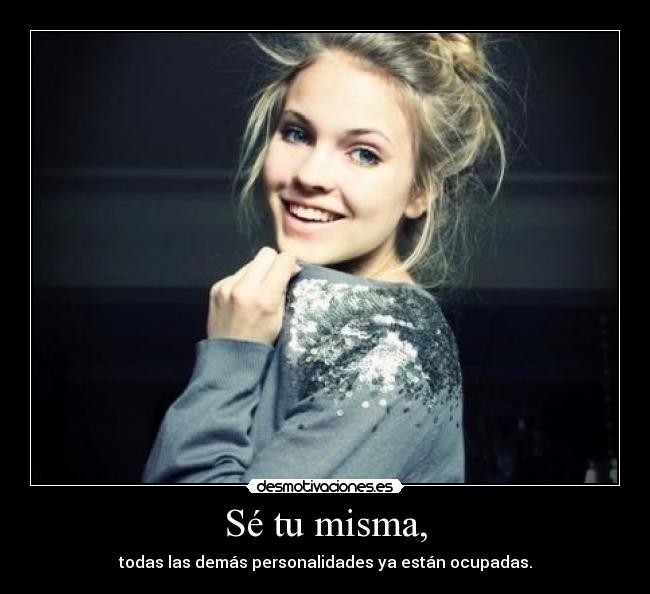 Sé tu misma, - todas las demás personalidades ya están ocupadas.