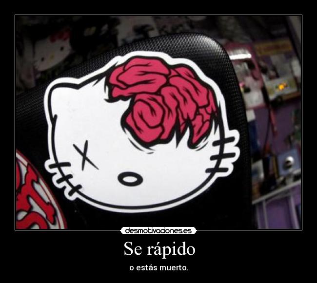 Se rápido - o estás muerto.