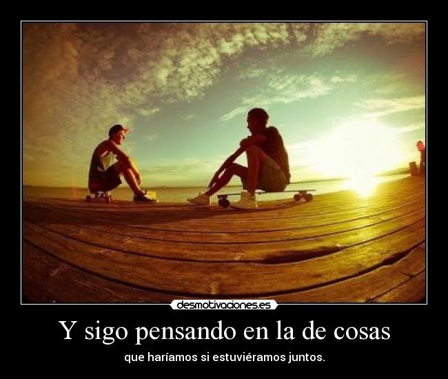 Y sigo pensando en la de cosas - 