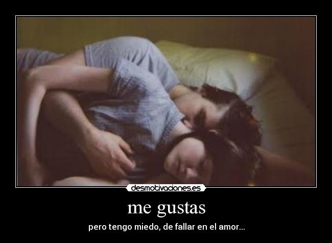 me gustas - pero tengo miedo, de fallar en el amor...