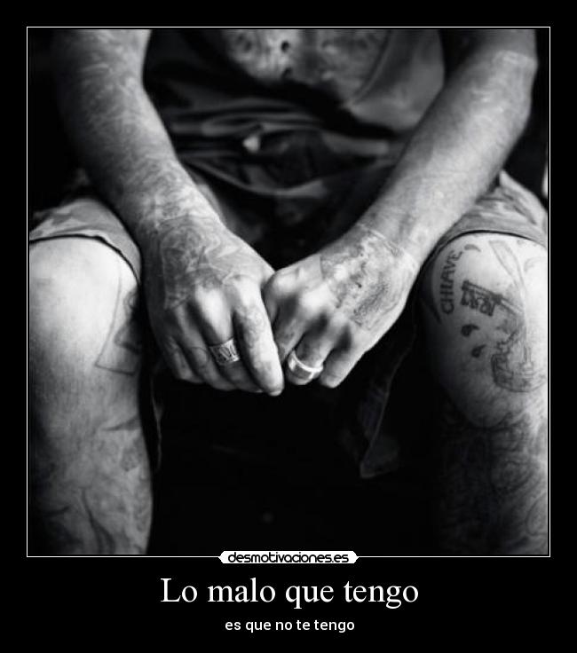 Lo malo que tengo - es que no te tengo