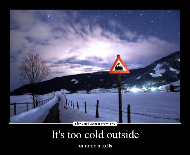 Its too cold outside - 