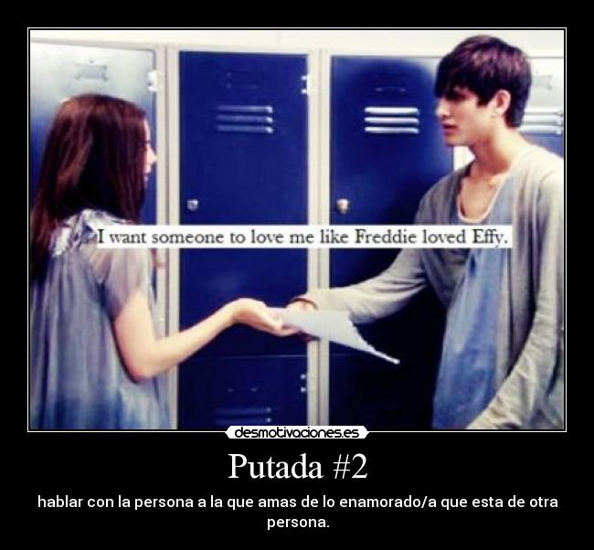 Putada #2 - hablar con la persona a la que amas de lo enamorado/a que esta de otra persona.