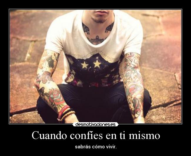 Cuando confíes en ti mismo - sabrás cómo vivir.