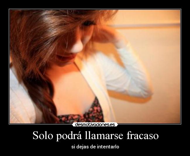 Solo podrá llamarse fracaso - si dejas de intentarlo