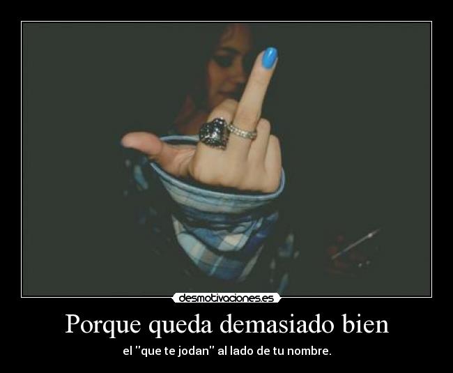 Porque queda demasiado bien - el que te jodan al lado de tu nombre.