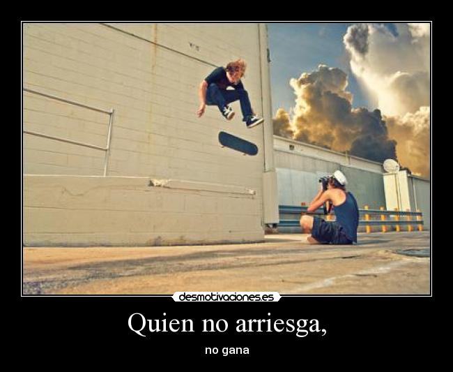 Quien no arriesga, - 