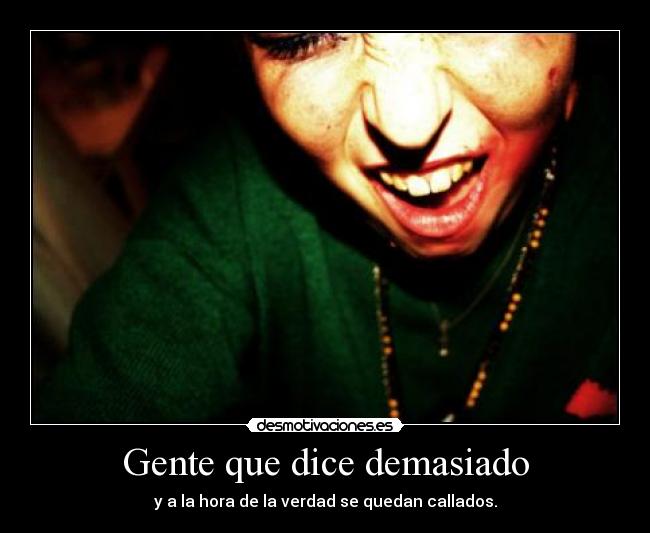 Gente que dice demasiado - y a la hora de la verdad se quedan callados.