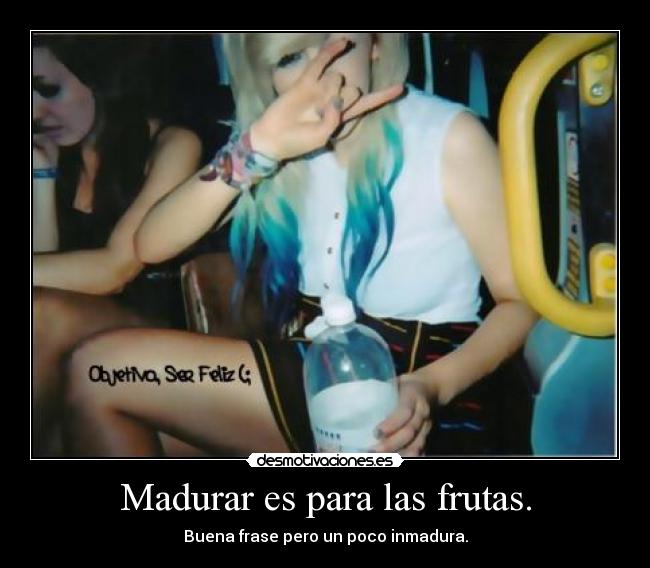 Madurar es para las frutas. -