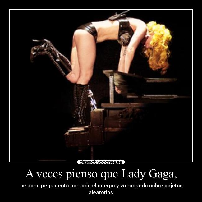 A veces pienso que Lady Gaga, - 