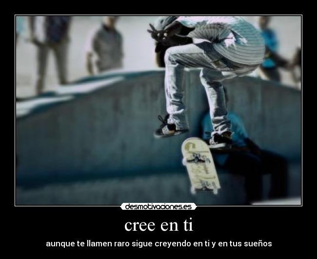 cree en ti - aunque te llamen raro sigue creyendo en ti y en tus sueños