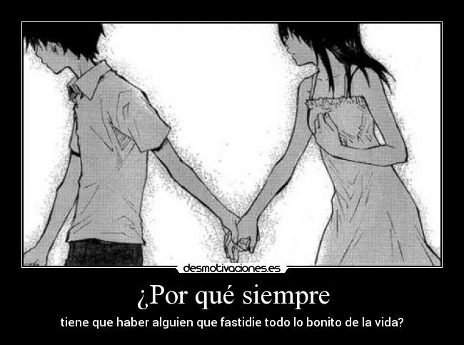 ¿Por qué siempre - tiene que haber alguien que fastidie todo lo bonito de la vida?