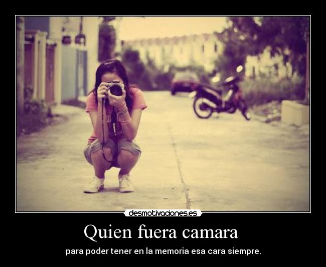 Quien fuera camara -