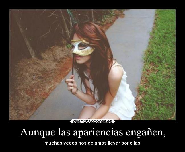 Aunque las apariencias engañen, -