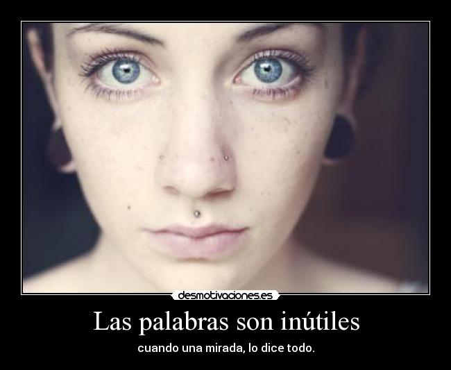 Las palabras son inútiles - cuando una mirada, lo dice todo.
